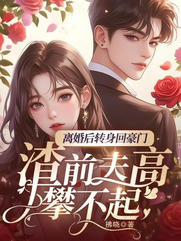 離婚後轉身回豪門，渣前夫高攀不起