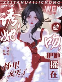 誘她！吻她！把她揉在懷里寵哭了