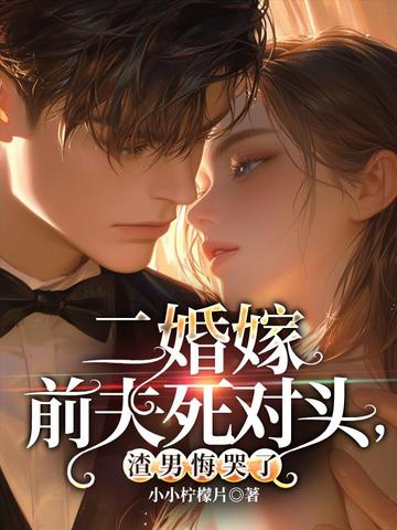 二婚嫁前夫死對頭，渣男悔哭了