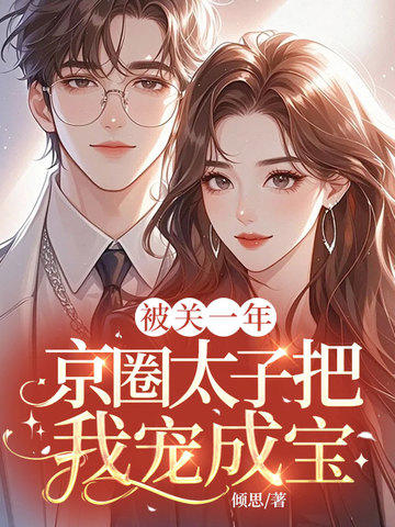 被關一年，京圈太子把我寵成寶