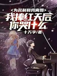 為名利和我離婚，我捧紅天後你哭什麼