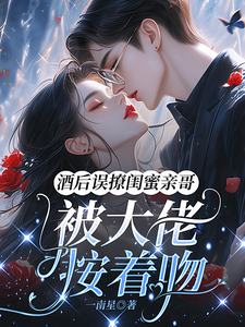 酒後誤撩閨蜜親哥，被大佬按著吻