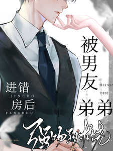 進錯房後，被男友弟弟強吻到求饒