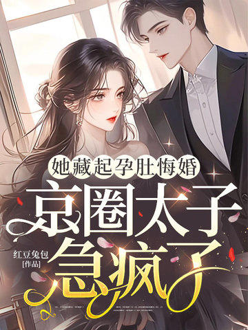 她藏起孕肚悔婚，京圈太子急瘋了