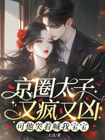 京圈太子又瘋又兇？可他哭著喊我寶寶