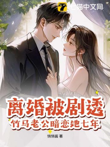 離婚被劇透，竹馬老公暗戀她七年？