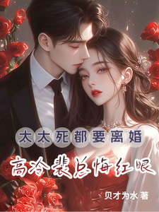 太太死都要離婚，高冷裴總悔紅眼