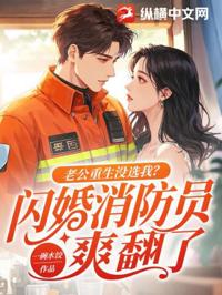 老公重生沒選我？閃婚消防員爽翻了
