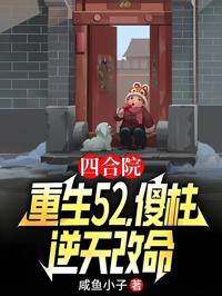 四合院：重生52，傻柱逆天改命