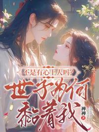 不是有心上人嗎？世子為何黏著我
