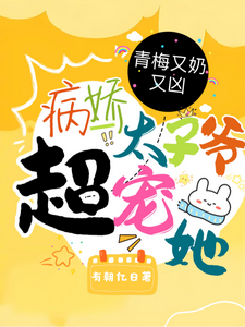 青梅又奶又兇，病嬌太子爺超寵她