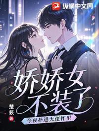 嬌嬌女不裝了，今夜撲進大佬懷里