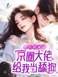 老公假死後，京圈大佬給我當舔狗