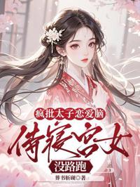 瘋批太子戀愛腦，侍寢宮女沒路跑