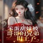 笨蛋甜妹被哥哥的兄弟盯上了