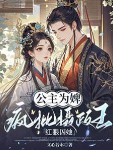 公主為婢，瘋批攝政王紅眼囚她
