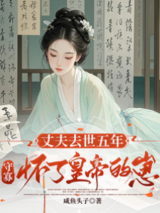 丈夫去世五年，守寡懷了皇帝的崽