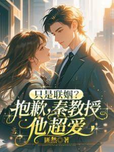 只是聯姻？抱歉，秦教授他超愛