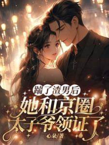 踹了渣男，她和京圈太子爺領證了