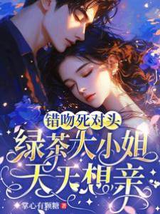 錯吻死對頭，綠茶大小姐天天想親