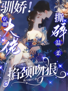 馴嬌！京圈大佬撕碎溫柔掐頸吻狠