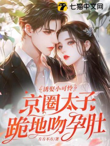 誘娶小可憐，京圈太子跪地吻孕肚！