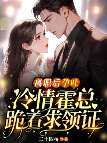 離職后孕吐，冷情霍總跪著求領證