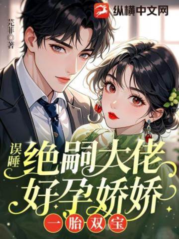 誤睡絕嗣大佬，好孕嬌嬌一胎雙寶