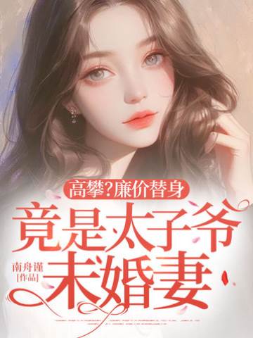 高攀？廉價替身竟是太子爺未婚妻