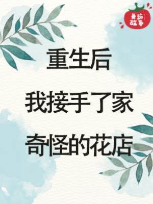 重生后，我接手了家奇怪的花店