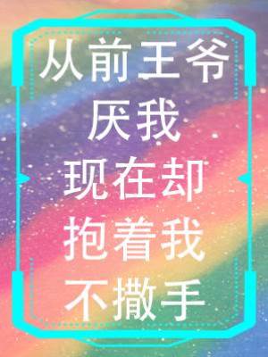 從前王爺厭我現在卻抱著我不撒手