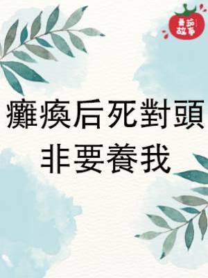癱瘓后死對頭非要養我