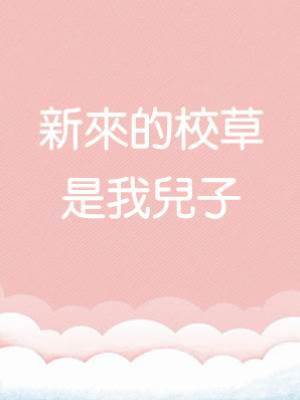 新來的校草是我兒子