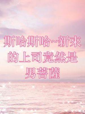 斯哈斯哈~新來的上司竟然是男菩薩