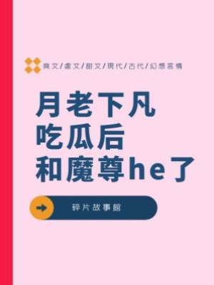 月老下凡吃瓜后和魔尊he了