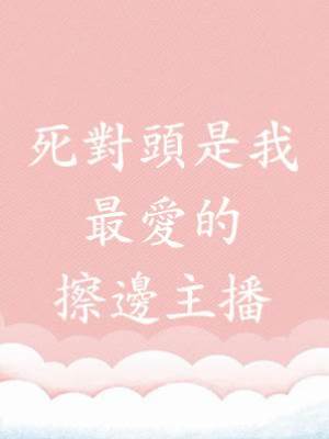 死對頭是我最愛的擦邊主播