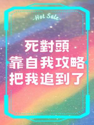 死對頭靠自我攻略把我追到了