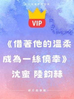 《借著他的溫柔成為一絲僥幸》沈蜜 陸鈞赫