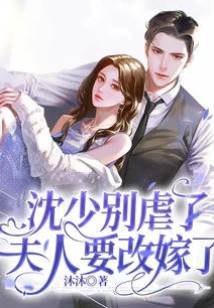 沈總別虐了，太太她要改嫁了
