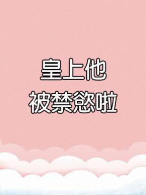 皇上他被禁慾啦