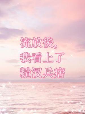 流放后，我看上了糙汊兵痞