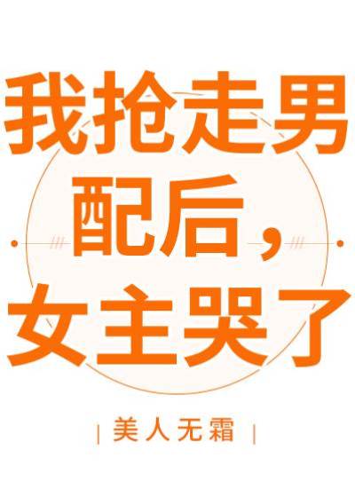 我搶走男配后，女主哭了