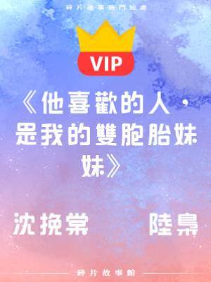 《他喜歡的人，是我的雙胞胎妹妹》沈挽棠    陸梟禮