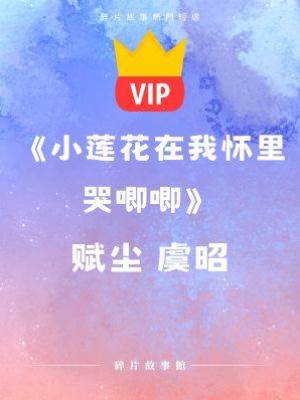 《小蓮花在我懷里哭唧唧》賦塵 虞昭