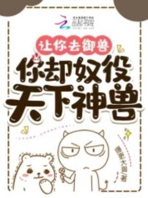 讓你去御獸，你卻奴役天下神獸？