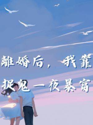 離婚后，我靠捉鬼一夜暴富