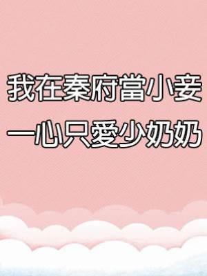 我在秦府當小妾，一心只愛少奶奶