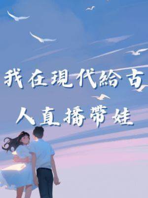 我在現代給古人直播帶娃