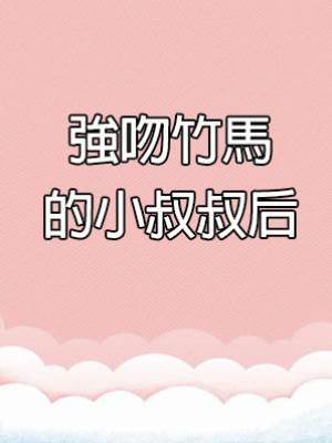 強吻竹馬的小叔叔后