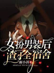 女扮男裝后，渣了全宿舍